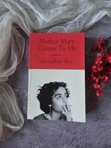 Mother Mary Comes to Me by Arundhati Roy
