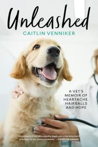 Unleashed: A Vet's Memoir of Heartache, Hairballs and Hope Caitlin Venniker Exclusive Books